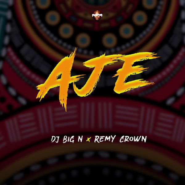 DJ Big N ft. Remy Crown – Aje