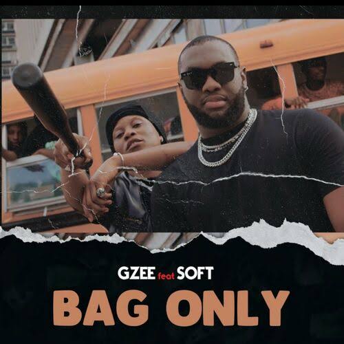 Gzee ft. Soft – Bag Only