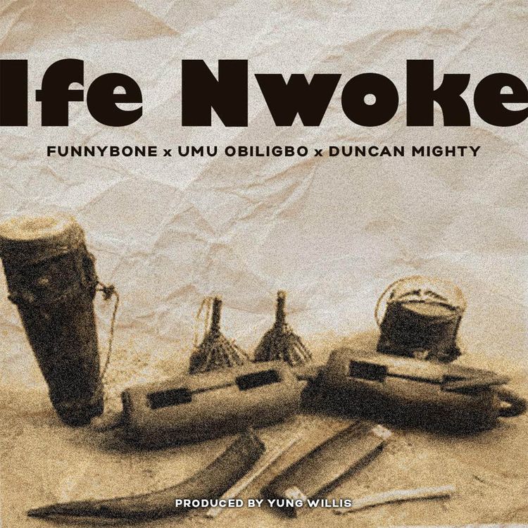 Funnybone ft. Umu Obiligbo, Duncan Mighty – Ife Nwoke