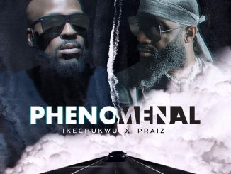 Ikechukwu ft. Praiz – Phenomenal