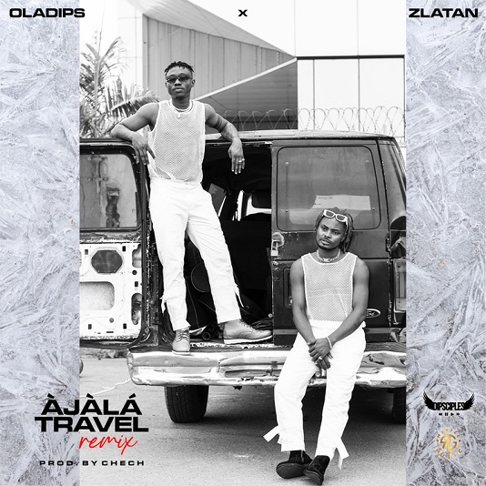 Oladips ft. Zlatan – Àjàlá Travel (Remix)
